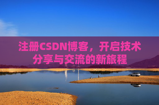 注册CSDN博客,开启技术分享与交流的新旅程